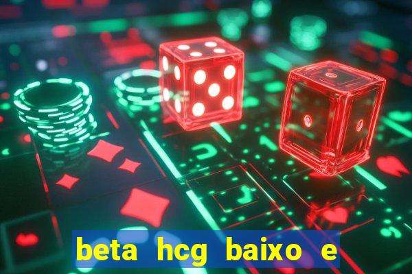 beta hcg baixo e gravidez evoluiu